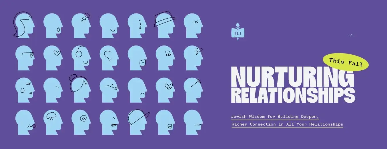 Coming Fall 2026 Nurturing Relationships: Jewish wisdom for building deeper connection in all your relationships.