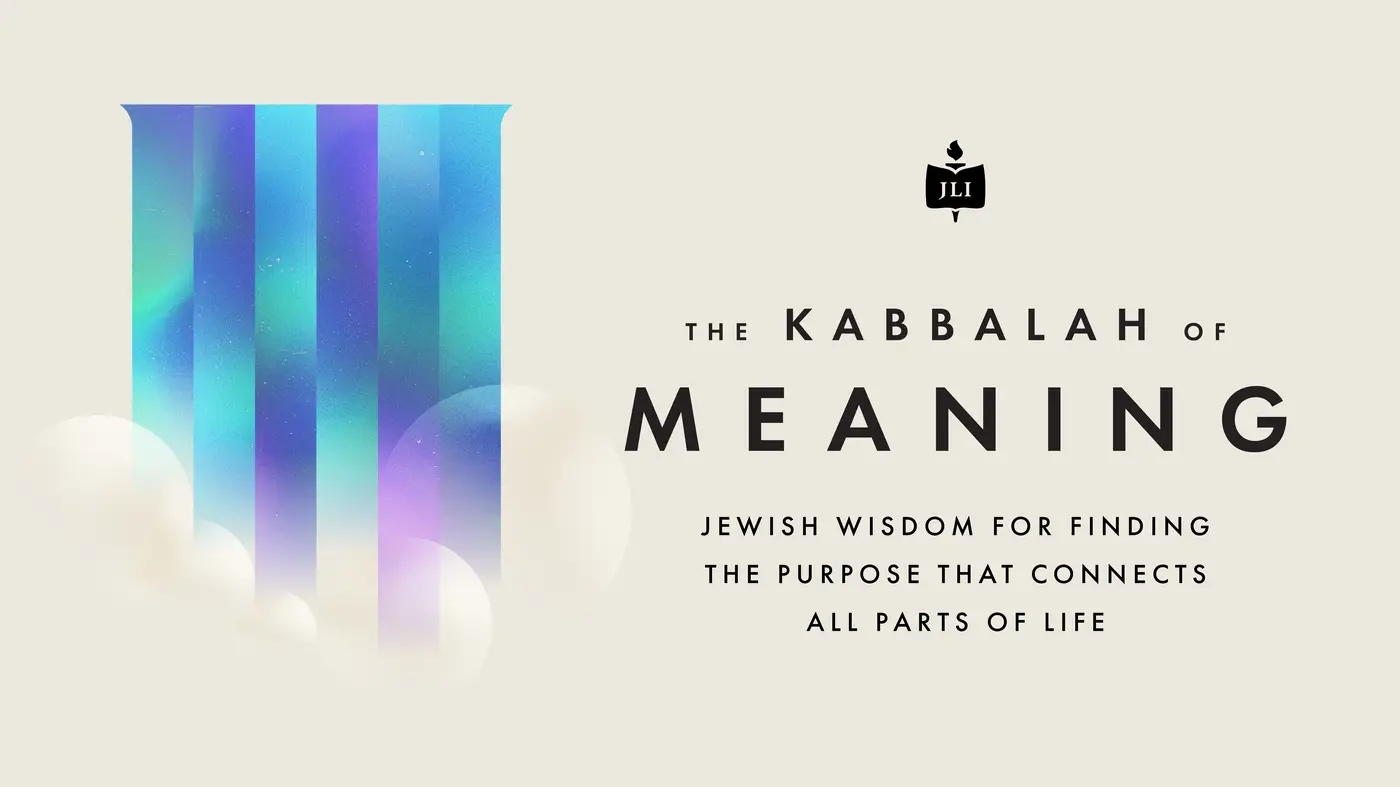 The Kabbalah of Meaning Jewish wisdom for finding the purpose that connects all parts of life