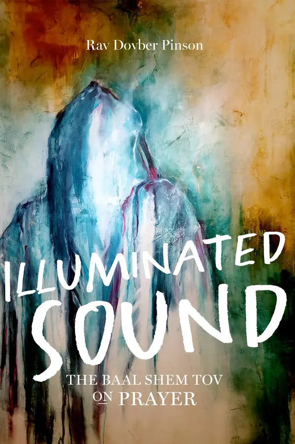 Book cover with abstract painting and the title 'Illuminated Sound: The Baal Shem Tov on Prayer' by Rav Dovber Pinson.